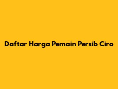 Daftar Harga Pemain Persib Ciro