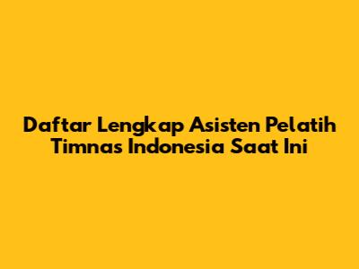 Daftar Lengkap Asisten Pelatih Timnas Indonesia Saat Ini