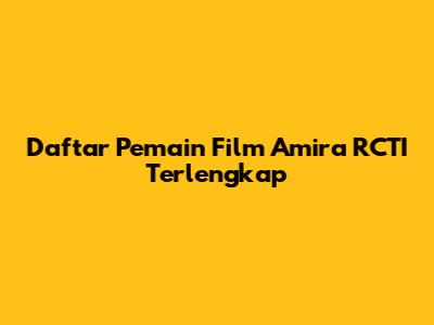 Daftar Pemain Film Amira RCTI Terlengkap