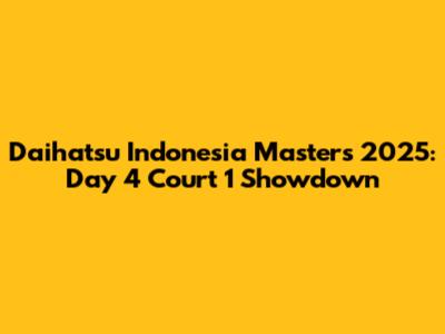Daihatsu Indonesia Masters 2025: Day 4 Court 1 Showdown