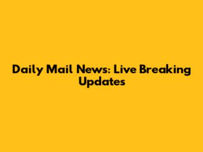 Daily Mail News: Live Breaking Updates