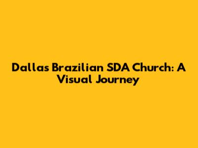Dallas Brazilian SDA Church: A Visual Journey