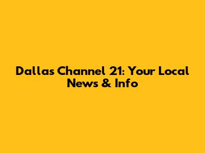 Dallas Channel 21: Your Local News & Info