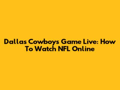 Dallas Cowboys Game Live: How To Watch NFL Online