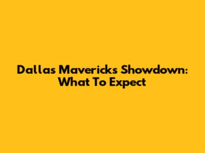 Dallas Mavericks Showdown: What To Expect