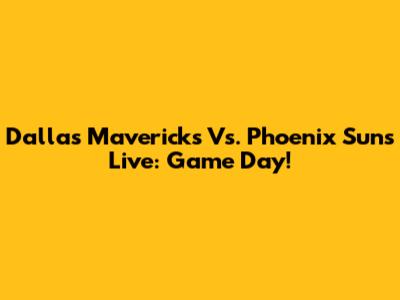 Dallas Mavericks Vs. Phoenix Suns Live: Game Day!