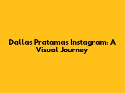 Dallas Pratama's Instagram: A Visual Journey