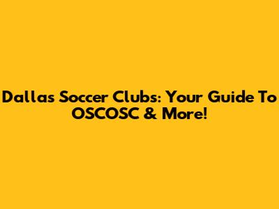 Dallas Soccer Clubs: Your Guide To OSCOSC & More!