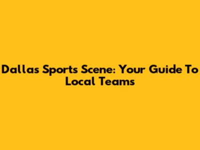 Dallas Sports Scene: Your Guide To Local Teams