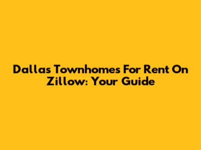 Dallas Townhomes For Rent On Zillow: Your Guide