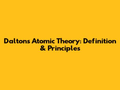 Dalton's Atomic Theory: Definition & Principles