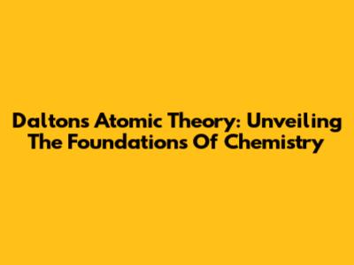 Dalton's Atomic Theory: Unveiling The Foundations Of Chemistry