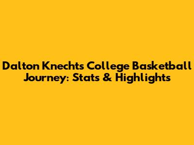 Dalton Knecht's College Basketball Journey: Stats & Highlights