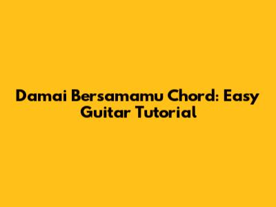 Damai Bersamamu Chord: Easy Guitar Tutorial