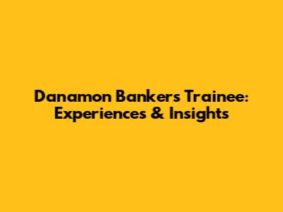 Danamon Bankers Trainee: Experiences & Insights