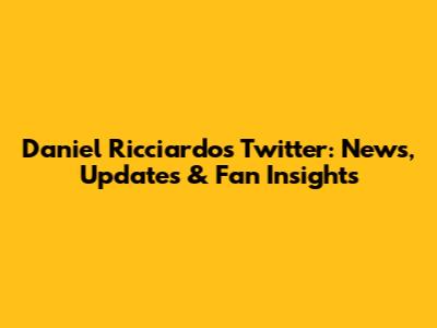 Daniel Ricciardo's Twitter: News, Updates & Fan Insights