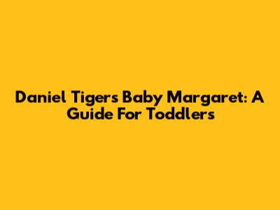 Daniel Tiger's Baby Margaret: A Guide For Toddlers