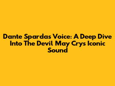 Dante Sparda's Voice: A Deep Dive Into The Devil May Cry's Iconic Sound