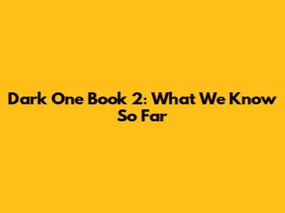 Dark One Book 2: What We Know So Far