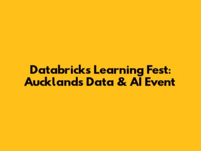 Databricks Learning Fest: Auckland's Data & AI Event