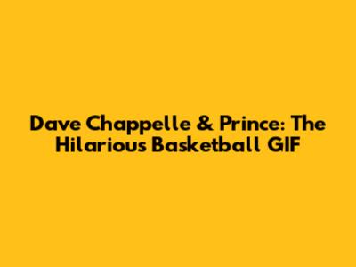 Dave Chappelle & Prince: The Hilarious Basketball GIF