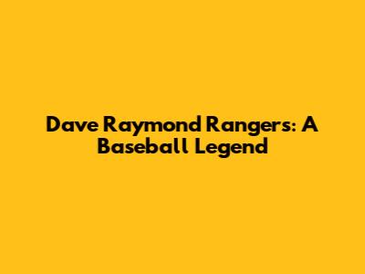 Dave Raymond Rangers: A Baseball Legend