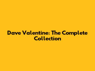 Dave Valentine: The Complete Collection