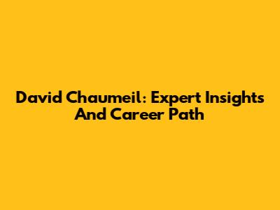 David Chaumeil: Expert Insights And Career Path