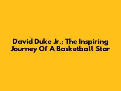 David Duke Jr.: The Inspiring Journey Of A Basketball Star
