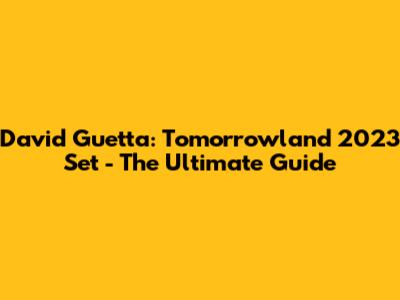 David Guetta: Tomorrowland 2023 Set - The Ultimate Guide
