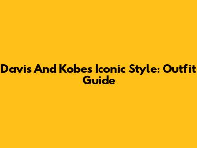 Davis And Kobe's Iconic Style: Outfit Guide