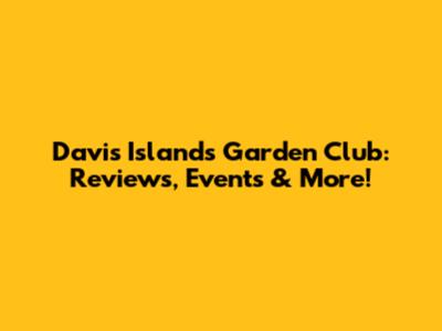 Davis Islands Garden Club: Reviews, Events & More!
