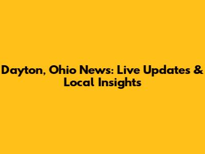 Dayton, Ohio News: Live Updates & Local Insights