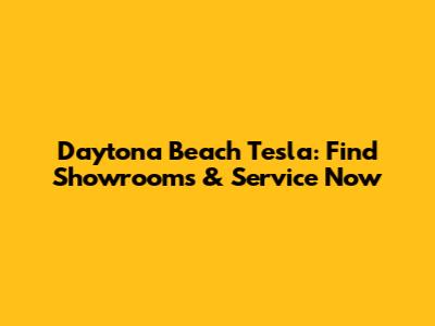 Daytona Beach Tesla: Find Showrooms & Service Now