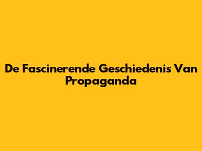 De Fascinerende Geschiedenis Van Propaganda