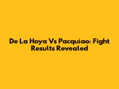 De La Hoya Vs Pacquiao: Fight Results Revealed