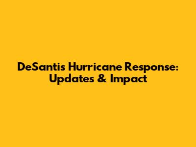 DeSantis' Hurricane Response: Updates & Impact