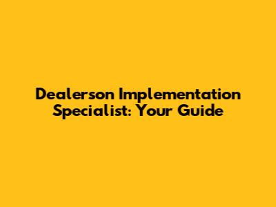 Dealerson Implementation Specialist: Your Guide