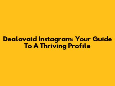 Dealovaid Instagram: Your Guide To A Thriving Profile