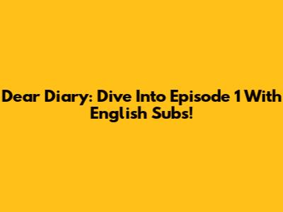 Dear Diary: Dive Into Episode 1 With English Subs!