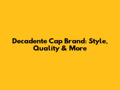 Decadente Cap Brand: Style, Quality & More