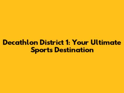 Decathlon District 1: Your Ultimate Sports Destination