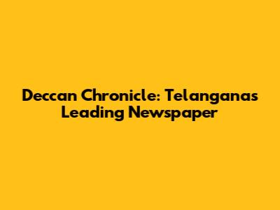 Deccan Chronicle: Telangana's Leading Newspaper