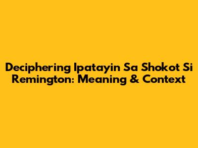 Deciphering 'Ipatayin Sa Shokot Si Remington': Meaning & Context