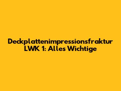 Deckplattenimpressionsfraktur LWK 1: Alles Wichtige