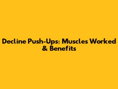 Decline Push-Ups: Muscles Worked & Benefits