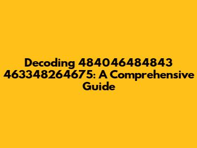 Decoding "484046484843 463348264675": A Comprehensive Guide