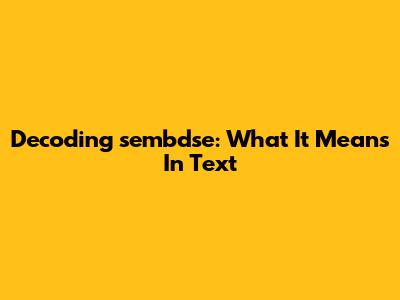 Decoding 'sembdse': What It Means In Text