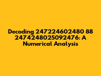 Decoding 247224602480 88 2474248025092476: A Numerical Analysis