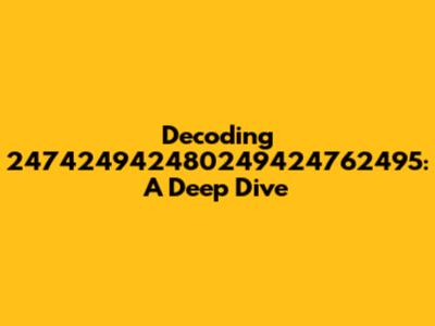 Decoding 247424942480249424762495: A Deep Dive
